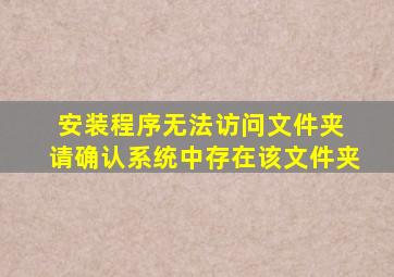 安装程序无法访问文件夹 请确认系统中存在该文件夹